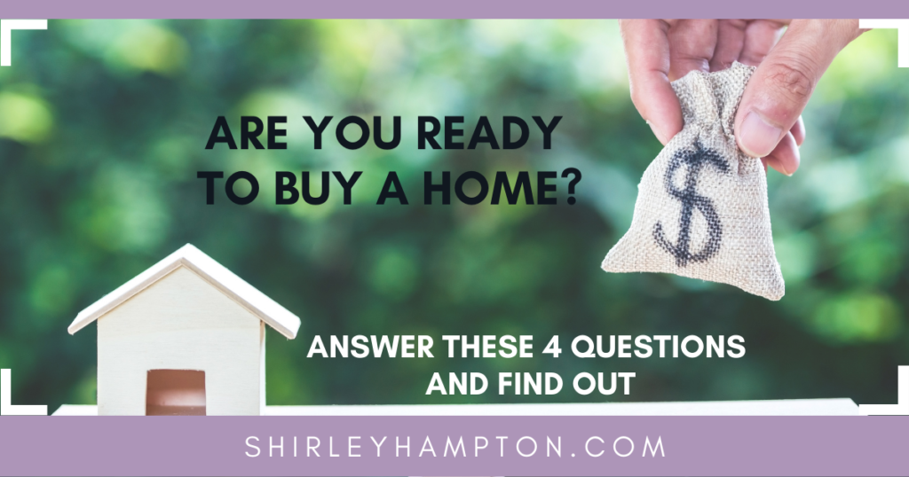 Do You Think You Are Ready to Buy a Home? Answer These 4 Questions and Find out NOW!