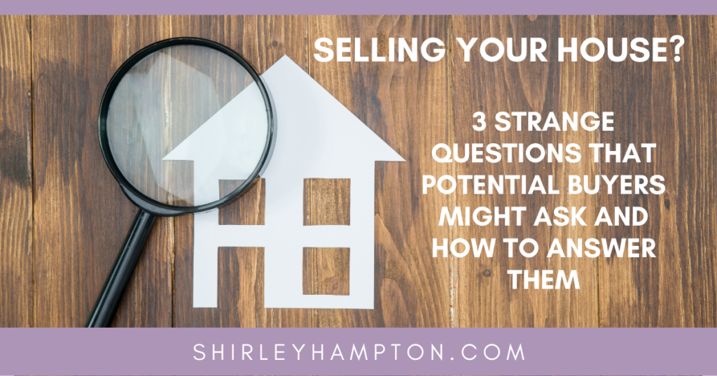 Selling Your House? 3 Strange Questions that Potential Buyers Might Ask and How to Answer Them