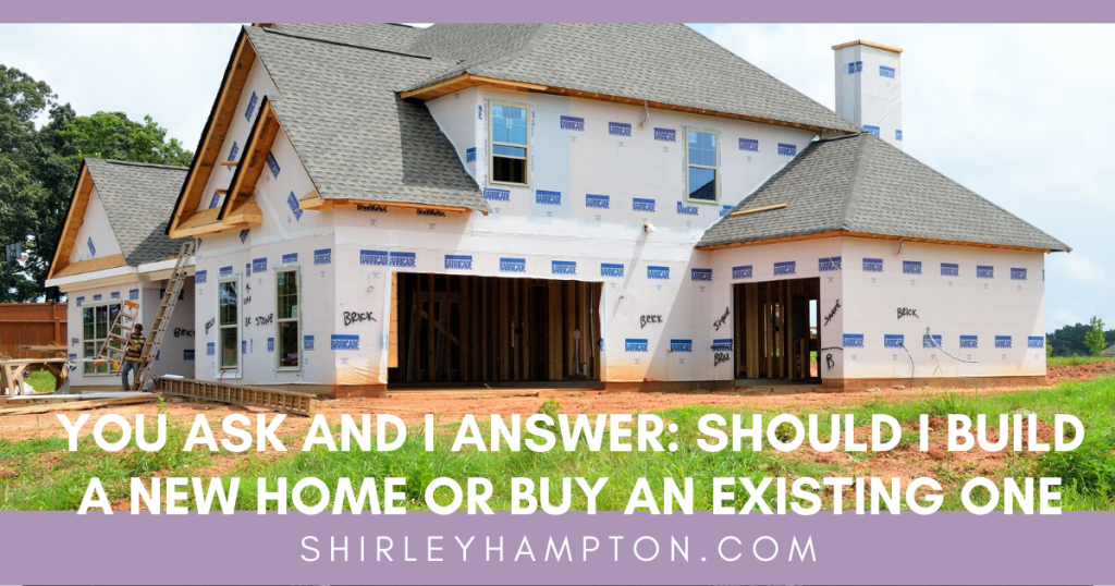 You Ask and I Answer: Should I Build a New Home or Buy an Existing One?