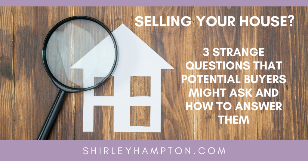 Selling Your House? 3 Strange Questions That Potential Buyers Might Ask and How to Answer Them