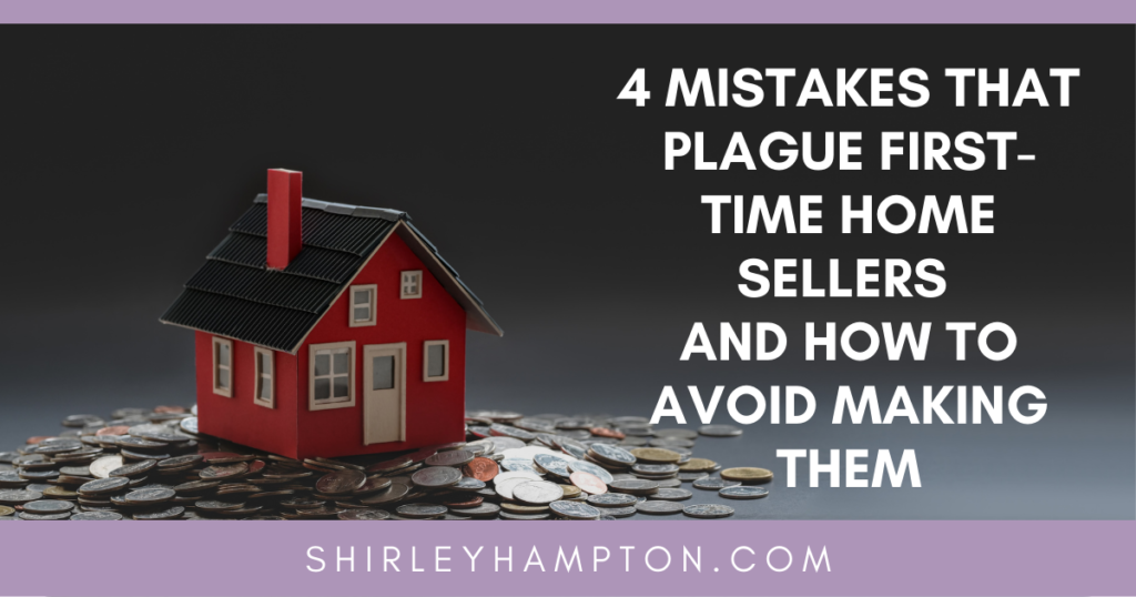 4 Mistakes that Plague First-Time Home Sellers and How to Avoid Making Them