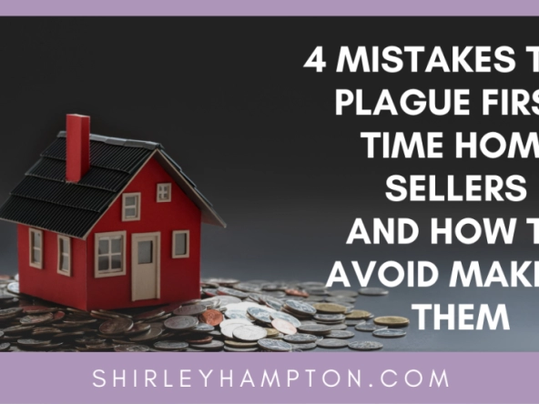 4 Mistakes That Plague First-Time Home Sellers and How to Avoid Making Them