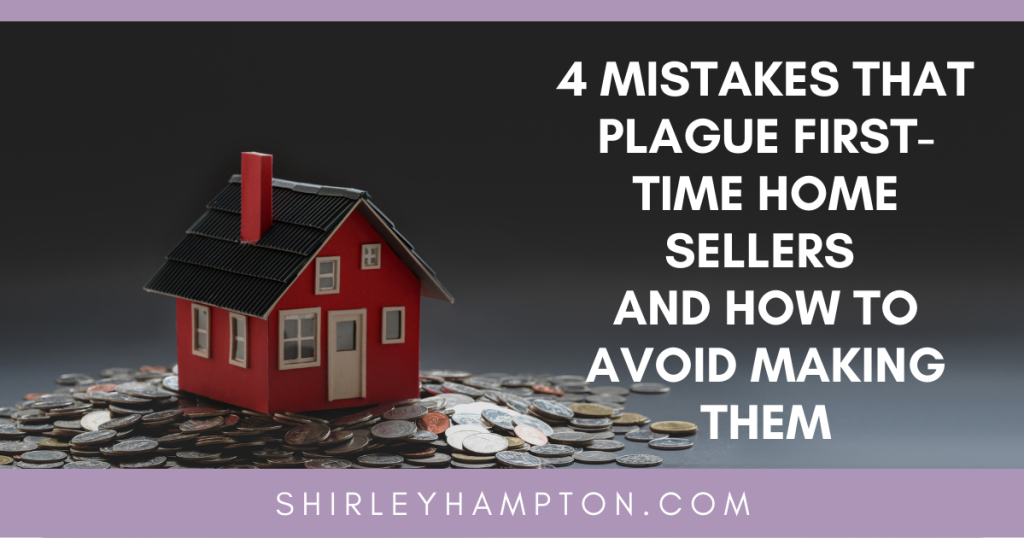 4 Mistakes That Plague First-Time Home Sellers and How to Avoid Making Them