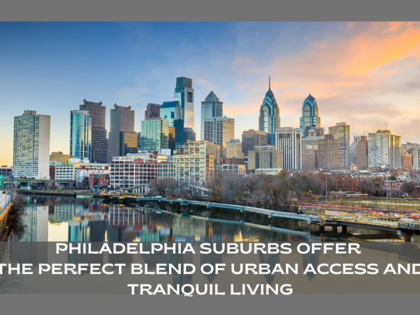 Philadelphia suburbs offer the perfect blend of urban access and tranquil living