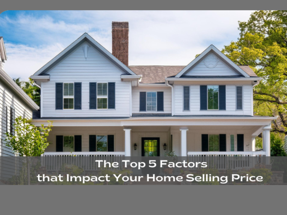 The Top 5 Factors that Impact Your Home Selling Price