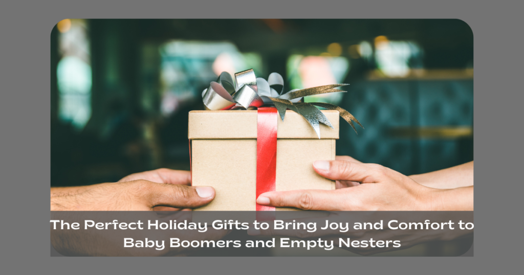 The Perfect Holiday Gifts to Bring Joy and Comfort to Baby Boomers and Empty Nesters