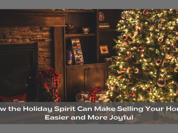 How the Holiday Spirit Can Make Selling Your Home Easier and More Joyful