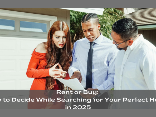 Rent or Buy How to Decide While Searching for Your Perfect Home in 2025