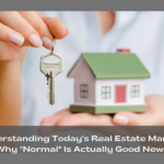 Understanding Today's Real Estate Market: Why "Normal" Is Actually Good News