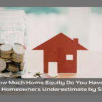 How Much Home Equity Do You Have? Most Homeowners Underestimate by $50K+