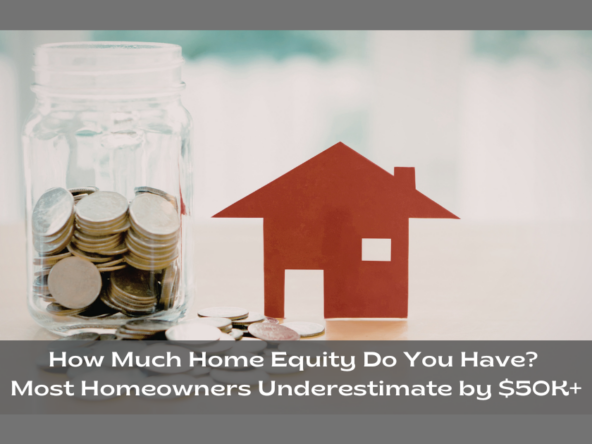 How Much Home Equity Do You Have? Most Homeowners Underestimate by $50K+