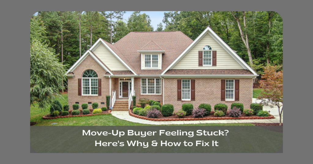 Move-Up Buyer Feeling Stuck? Here's Why & How to Fix It