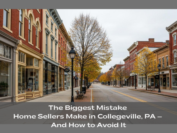 The Biggest Mistake Home Sellers Make in Collegeville, PA — And How to Avoid It