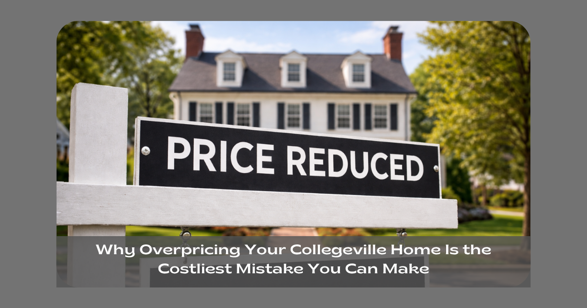 Why Overpricing Your Collegeville Home Is the Costliest Mistake You Can Make